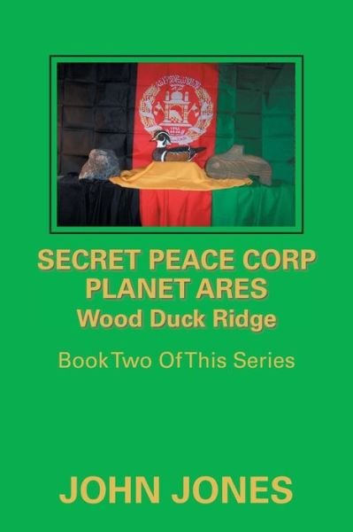 Secret Peace Corp Planet Ares Wood Duck Ridge - John Jones - Bücher - XLIBRIS - 9781984534774 - 14. Juni 2018