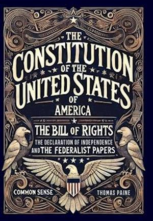 Cover for Alexander Hamilton · The Constitution of the United States of America, The Declaration of Independence, The Bill of Rights, Common Sense, and The Federalist Papers (Collector's Edition) (Laminated Hardback with Jacket) (Hardcover Book) [Collector's edition] (2024)