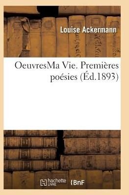 Cover for Ackermann-l · Oeuvres Ma Vie. Premieres Poesies Poesies Philosophiques Mai 1877 (Paperback Bog) (2016)
