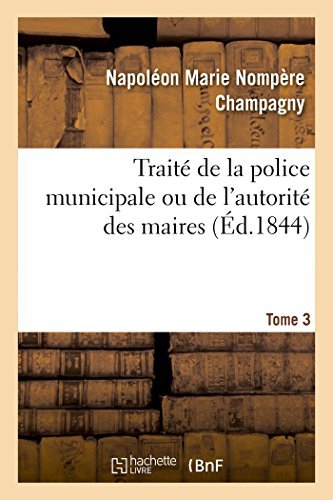 Napoleon Marie Nompere Champagny · Traite de la Police Municipale Ou de l'Autorite Des Maires T3 - Sciences Sociales (Paperback Book) [French edition] (2014)