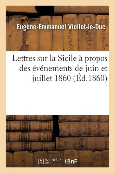 Cover for Eugene-Emmanuel Viollet-Le-Duc · Lettres Sur La Sicile A Propos Des Evenements de Juin Et Juillet 1860 (Pocketbok) (2016)