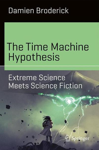 Cover for Damien Broderick · The Time Machine Hypothesis: Extreme Science Meets Science Fiction - Science and Fiction (Paperback Book) [1st ed. 2019 edition] (2019)