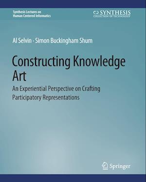 Cover for Al Selvin · Constructing Knowledge Art: An Experiential Perspective on Crafting Participatory Representations - Synthesis Lectures on Human-Centered Informatics (Paperback Book) (2014)