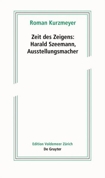 Zeit des Zeigens – Harald Szeemann, Ausstellungsmacher - Edition Voldemeer - Roman Kurzmeyer - Books - De Gruyter - 9783110658774 - June 17, 2019