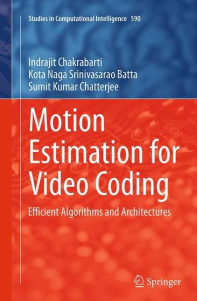 Cover for Indrajit Chakrabarti · Motion Estimation for Video Coding: Efficient Algorithms and Architectures - Studies in Computational Intelligence (Paperback Book) [Softcover reprint of the original 1st ed. 2015 edition] (2016)