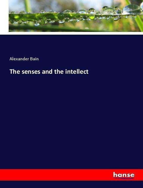 Cover for Bain · The senses and the intellect (Book)