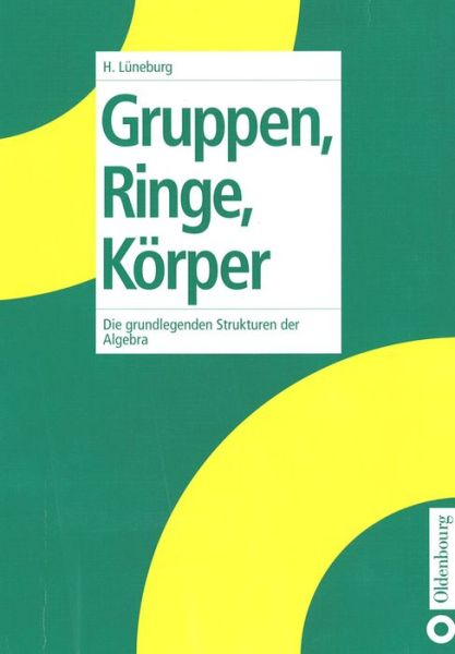 Cover for Heinz Luneburg · Gruppen, Ringe, Koerper: Die Grundlegenden Strukturen Der Algebra (Paperback Book) [German edition] (1999)