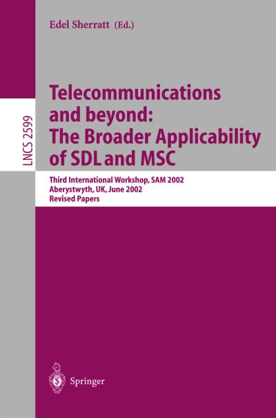 Telecommunications and beyond: The Broader Applicability of SDL and MSC: Third International Workshop, SAM 2002, Aberystwyth, UK, June 24-26, 2002. Revised Papers - Lecture Notes in Computer Science - Edel Sherratt - Books - Springer-Verlag Berlin and Heidelberg Gm - 9783540008774 - March 18, 2003