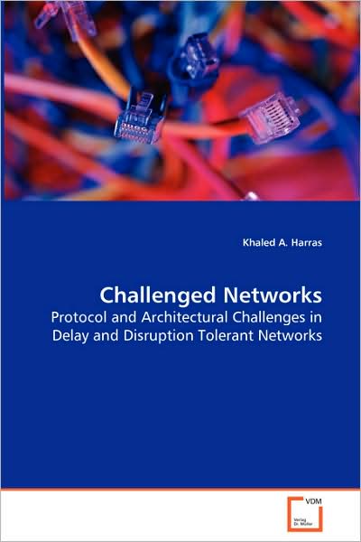 Cover for Khaled A. Harras · Challenged Networks: Protocol and Architectural Challenges in Delay Anddisruption Tolerant Networks (Paperback Book) (2008)