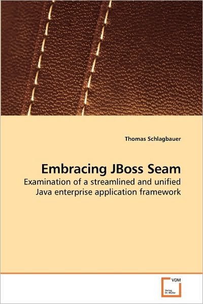 Cover for Thomas Schlagbauer · Embracing Jboss Seam: Examination of a Streamlined and Unified Java Enterprise Application Framework (Paperback Book) (2010)