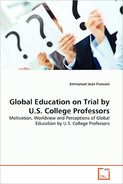 Cover for Emmanuel Jean Francois · Global Education on Trial by U.s. College Professors: Motivation, Worldview and Perceptions of Global Education by U.s. College Professors (Paperback Book) (2010)
