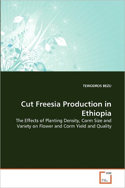 Cover for Tewodros Bezu · Cut Freesia Production in Ethiopia: the Effects of Planting Density, Corm Size and Variety on Flower and Corm Yield and Quality (Paperback Bog) (2010)