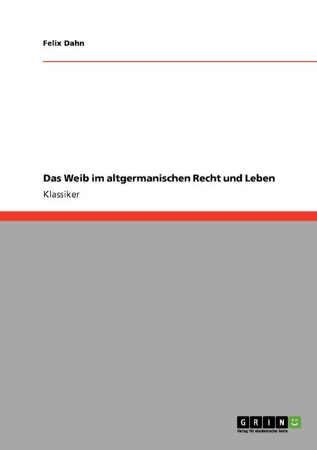 Cover for Felix Dahn · Das Weib Im Altgermanischen Recht Und Leben (Paperback Book) [German edition] (2009)