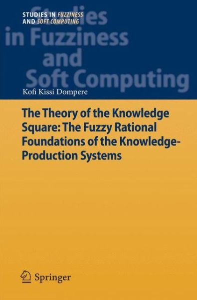 Cover for Kofi Kissi Dompere · The Theory of the Knowledge Square: The Fuzzy Rational Foundations of the Knowledge-Production Systems - Studies in Fuzziness and Soft Computing (Pocketbok) [2013 edition] (2014)