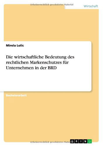 Cover for Mirela Lolic · Die wirtschaftliche Bedeutung des rechtlichen Markenschutzes fur Unternehmen in der BRD (Paperback Book) [German edition] (2013)