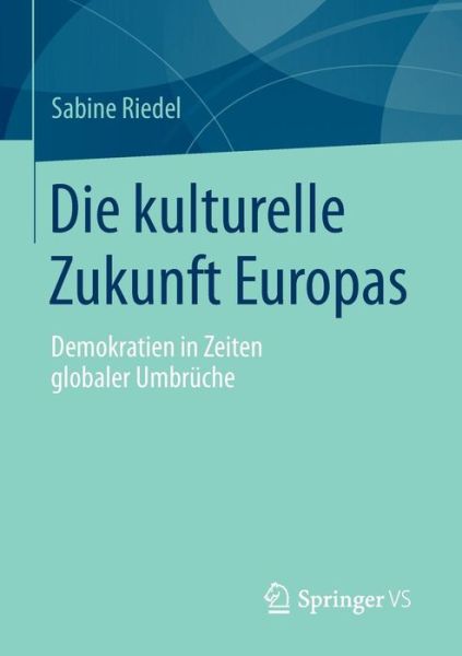 Cover for Sabine Riedel · Die Kulturelle Zukunft Europas: Demokratien in Zeiten Globaler Umbruche (Paperback Book) [2015 edition] (2014)