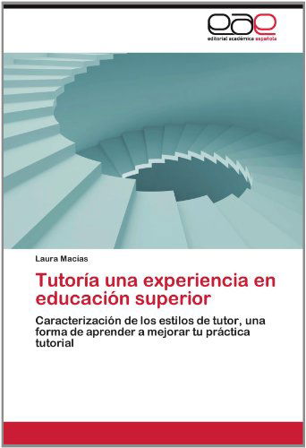 Cover for Laura Macías · Tutoría Una Experiencia en Educación Superior: Caracterización De Los Estilos De Tutor, Una Forma De Aprender a Mejorar Tu Práctica Tutorial (Paperback Book) [Spanish edition] (2012)