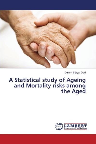 Cover for Oinam Bijaya Devi · A Statistical Study of Ageing and Mortality Risks Among the Aged (Paperback Bog) (2014)