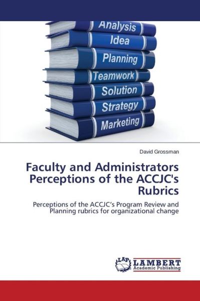 Cover for David Grossman · Faculty and Administrators Perceptions of the Accjc's Rubrics: Perceptions of the Accjc's Program Review and Planning Rubrics for Organizational Change (Paperback Book) (2014)