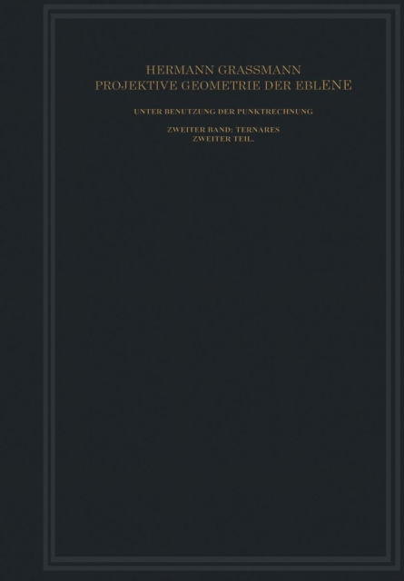 Cover for Hermann Grassmann · Projektive Geometrie Der Ebene Unter Benutzung Der Punktrechnung Dargestellt: Zweiter Band: Ternares (Paperback Book) [Softcover Reprint of the Original 1st 1927 edition] (1927)