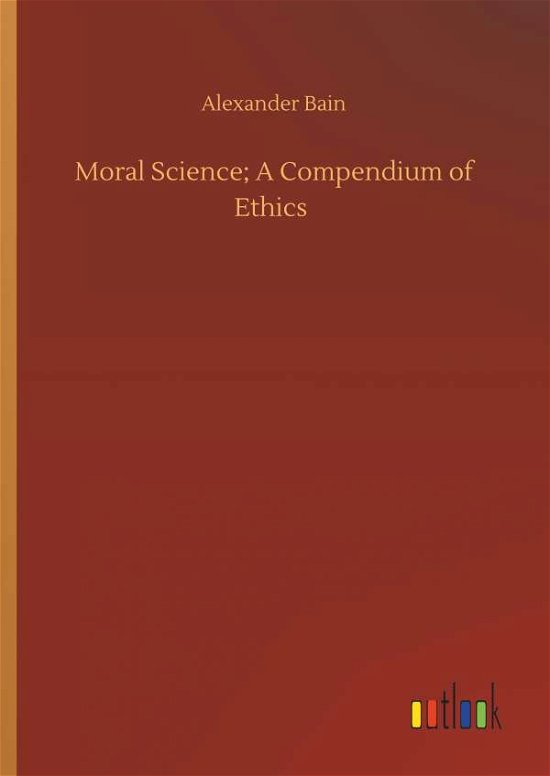 Cover for Bain · Moral Science; A Compendium of Eth (Bok) (2019)