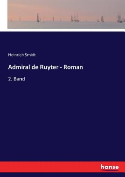 Admiral de Ruyter - Roman: 2. Band - Heinrich Smidt - Books - Hansebooks - 9783744600774 - February 18, 2017