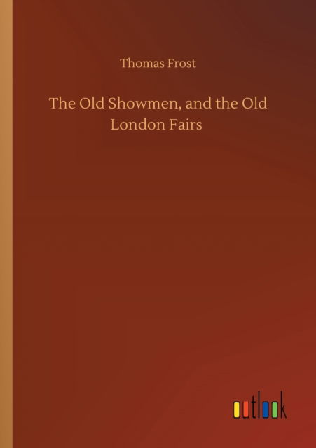 Cover for Thomas Frost · The Old Showmen, and the Old London Fairs (Paperback Book) (2020)