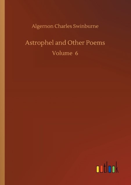 Cover for Algernon Charles Swinburne · Astrophel and Other Poems: Volume 6 (Pocketbok) (2020)