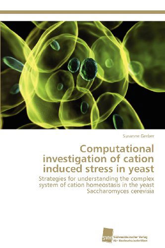 Computational Investigation of Cation Induced Stress in Yeast: Strategies for Understanding the Complex System of Cation Homeostasis in the Yeast Saccharomyces Cerevisia - Susanne Gerber - Livros - Südwestdeutscher Verlag für Hochschulsch - 9783838130774 - 8 de março de 2012