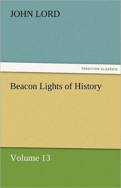 Cover for John Lord · Beacon Lights of History: Volume 13 (Tredition Classics) (Paperback Book) (2011)