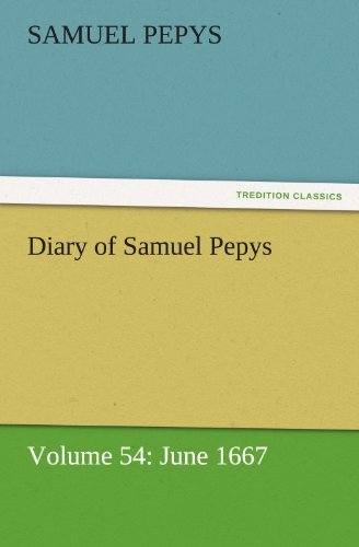 Diary of Samuel Pepys  -  Volume 54: June 1667 (Tredition Classics) - Samuel Pepys - Books - tredition - 9783842454774 - November 17, 2011