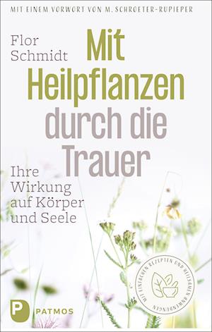 Mit Heilpflanzen durch die Trauer - Flor Schmidt - Books - Patmos-Verlag - 9783843613774 - February 14, 2022