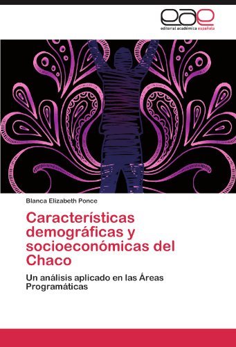Cover for Blanca Elizabeth Ponce · Características Demográficas Y Socioeconómicas Del Chaco: Un Análisis Aplicado en Las Áreas Programáticas (Pocketbok) [Spanish edition] (2011)
