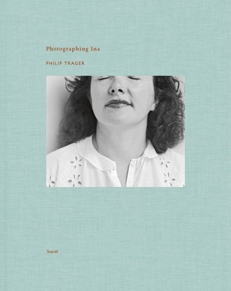 Cover for Philip Trager · Philip Trager: Photographing Ina (Gebundenes Buch) (2016)