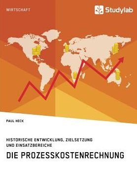 Cover for Paul Heck · Die Prozesskostenrechnung. Historische Entwicklung, Zielsetzung und Einsatzbereiche (Paperback Book) (2019)