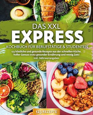 Cover for Yummy Kitchen · Das XXL Express Kochbuch für Berufstätige &amp; Studenten: 123 köstliche und gesunde Rezepte aus der schnellen Küche. Voller Genuss trotz gesunder Ernährung und wenig Zeit! Inkl. Nährwertangaben (Book) (2024)