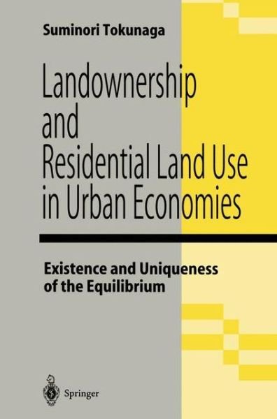 Cover for Suminori Tokunaga · Landownership and Residential Land Use in Urban Economies: Existence and Uniqueness of the Equilibrium (Hardcover Book) (1996)
