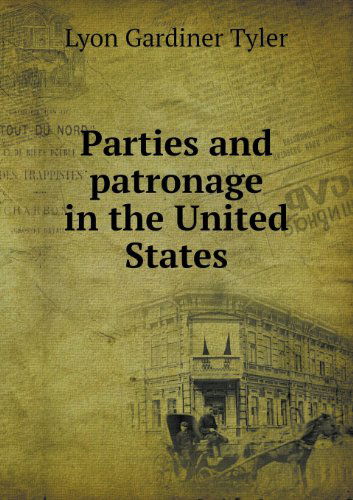 Cover for Lyon Gardiner Tyler · Parties and Patronage in the United States (Paperback Book) (2013)