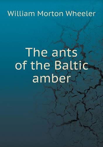 Cover for William Morton Wheeler · The Ants of the Baltic Amber (Paperback Book) (2013)