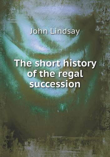 Cover for John Lindsay · The Short History of the Regal Succession (Paperback Book) (2013)