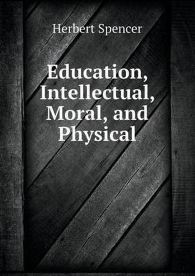 Cover for Herbert Spencer · Education, Intellectual, Moral, and Physical (Paperback Book) (2014)