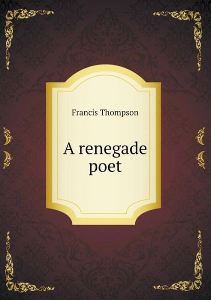 Cover for Francis Thompson · A Renegade Poet (Paperback Book) (2015)