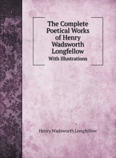 Cover for Henry Wadsworth Longfellow · The Complete Poetical Works of Henry Wadsworth Longfellow (Hardcover bog) (2020)