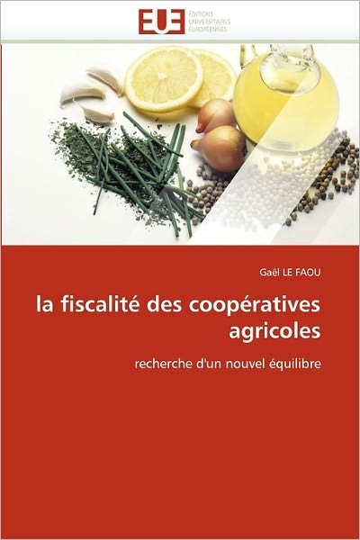 Cover for Gaël Le Faou · La Fiscalité Des Coopératives Agricoles: Recherche D'un Nouvel Équilibre (Pocketbok) [French edition] (2018)