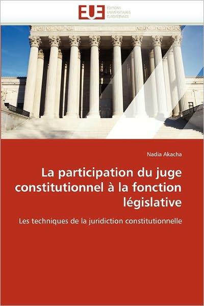 Cover for Nadia Akacha · La Participation Du Juge Constitutionnel À La Fonction Législative: Les Techniques De La Juridiction Constitutionnelle (Taschenbuch) [French edition] (2018)