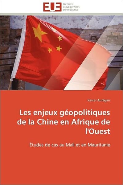 Cover for Xavier Aurégan · Les Enjeux Géopolitiques De La Chine en Afrique De L'ouest: Études De Cas Au Mali et en Mauritanie (Taschenbuch) [French edition] (2018)