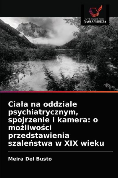 Cover for Meira Del Busto · Ciala na oddziale psychiatrycznym, spojrzenie i kamera (Paperback Book) (2021)