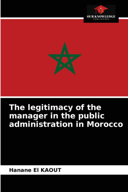 Cover for Hanane El Kaout · The legitimacy of the manager in the public administration in Morocco (Paperback Book) (2021)