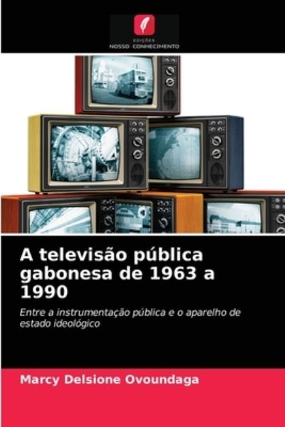 Cover for Marcy Delsione Ovoundaga · A televisao publica gabonesa de 1963 a 1990 (Paperback Book) (2021)