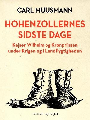 Cover for Carl Muusmann · Hohenzollernes sidste dage: Kejser Wilhelm og kronprinsen under krigen (Sewn Spine Book) [1º edição] (2018)